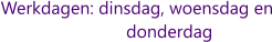 Werkdagen: dinsdag, woensdag en donderdag