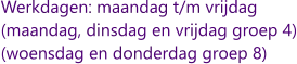 Werkdagen: maandag t/m vrijdag (maandag, dinsdag en vrijdag groep 4) (woensdag en donderdag groep 8)