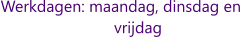 Werkdagen: maandag, dinsdag en vrijdag